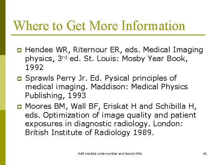 Where to Get More Information p p p Hendee WR, Riternour ER, eds. Medical