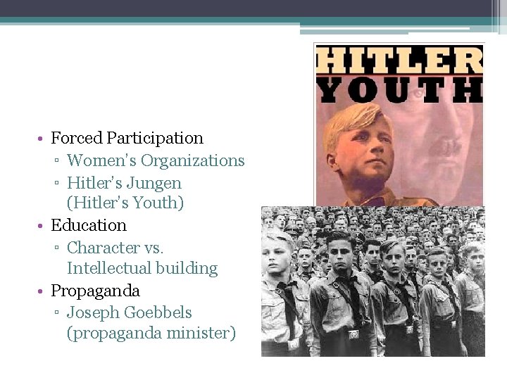  • Forced Participation ▫ Women’s Organizations ▫ Hitler’s Jungen (Hitler’s Youth) • Education