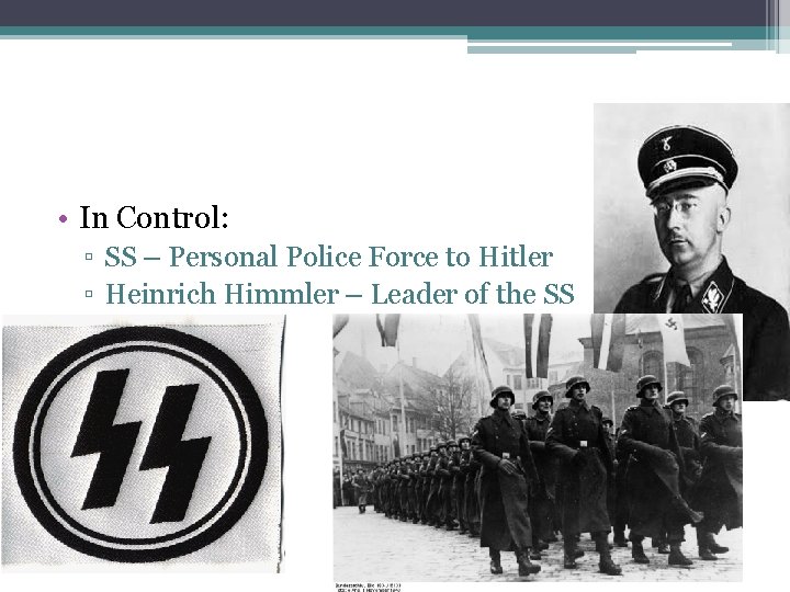  • In Control: ▫ SS – Personal Police Force to Hitler ▫ Heinrich