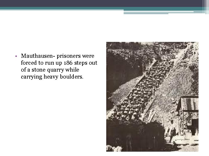  • Mauthausen- prisoners were forced to run up 186 steps out of a