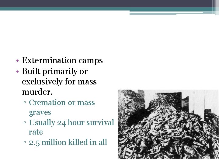 • Extermination camps • Built primarily or exclusively for mass murder. ▫ Cremation