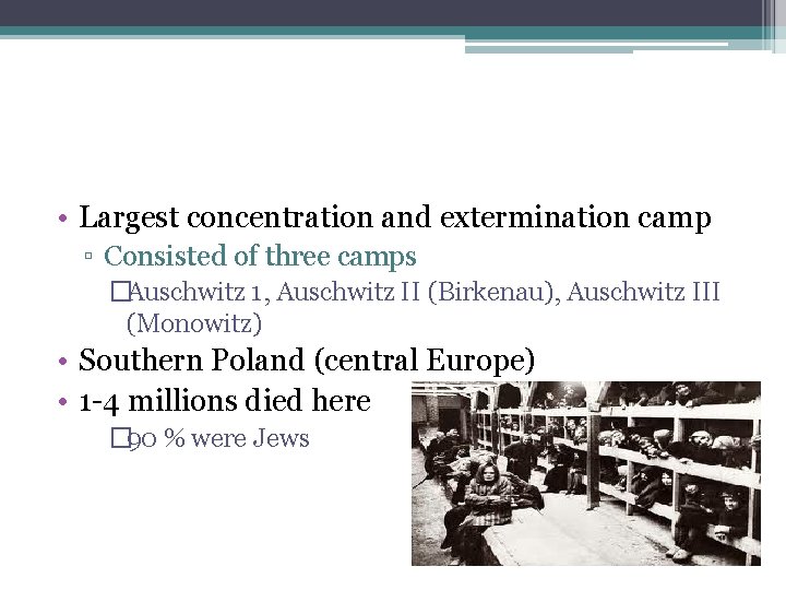  • Largest concentration and extermination camp ▫ Consisted of three camps �Auschwitz 1,