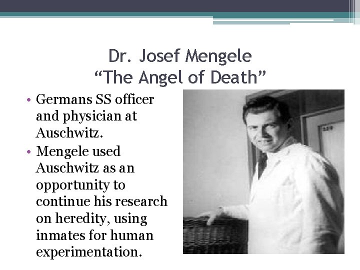 Dr. Josef Mengele “The Angel of Death” • Germans SS officer and physician at