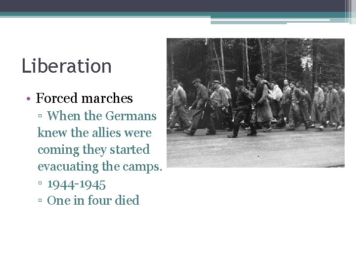 Liberation • Forced marches ▫ When the Germans knew the allies were coming they