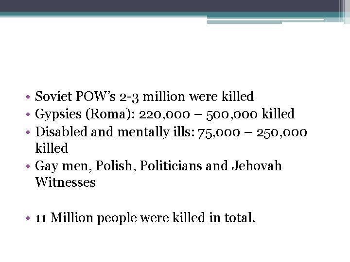  • Soviet POW’s 2 -3 million were killed • Gypsies (Roma): 220, 000