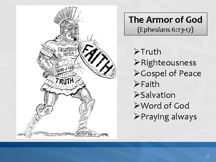 The Armor of God (Ephesians 6: 13 -17) ØTruth ØRighteousness ØGospel of Peace ØFaith The Armor of God (Ephesians 6: 13 -17) ØTruth ØRighteousness ØGospel of Peace ØFaith