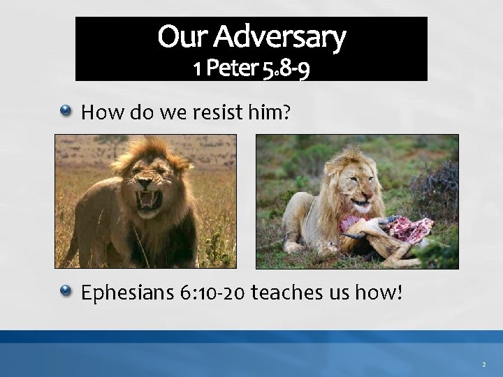 Our Adversary 1 Peter 5: 8 -9 How do we resist him? Ephesians 6: Our Adversary 1 Peter 5: 8 -9 How do we resist him? Ephesians 6: