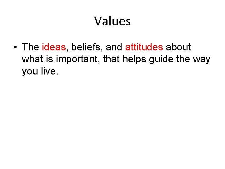 Values • The ideas, beliefs, and attitudes about what is important, that helps guide