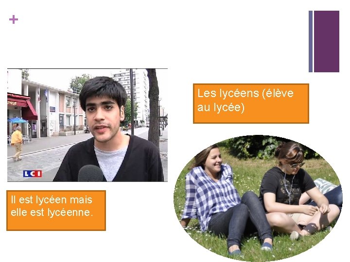 + Les lycéens (élève au lycée) Il est lycéen mais elle est lycéenne. 