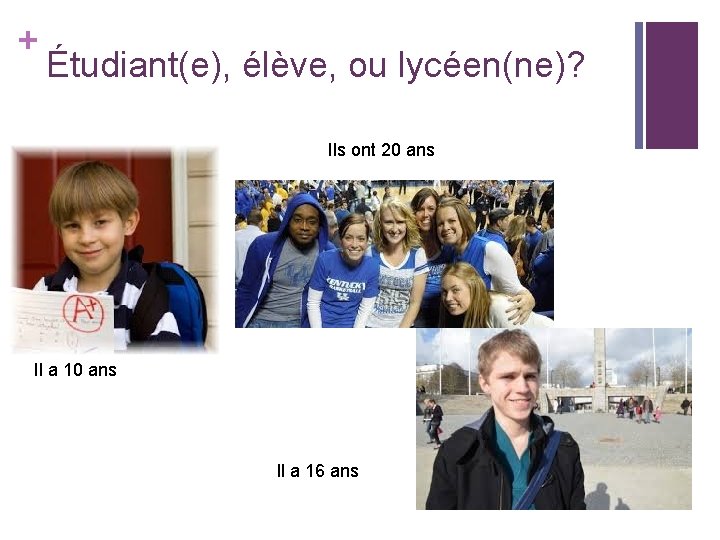 + Étudiant(e), élève, ou lycéen(ne)? Ils ont 20 ans Il a 16 ans 