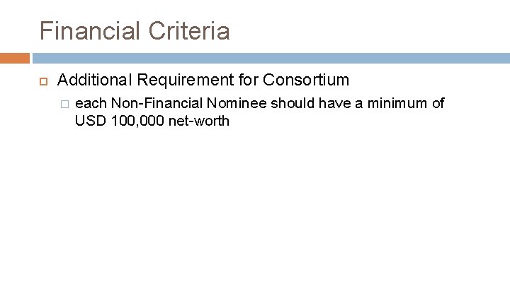 Financial Criteria Additional Requirement for Consortium � each Non-Financial Nominee should have a minimum
