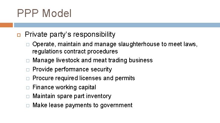 PPP Model Private party’s responsibility � � � � Operate, maintain and manage slaughterhouse