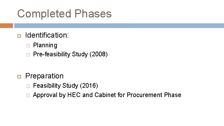 Completed Phases Identification: � � Planning Pre-feasibility Study (2008) Preparation � � Feasibility Study