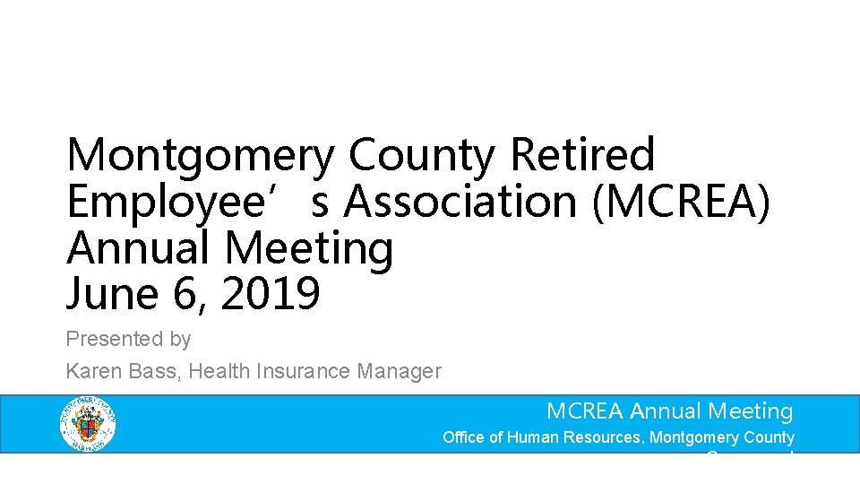 Montgomery County Retired Employee’s Association (MCREA) Annual Meeting June 6, 2019 Presented by Karen