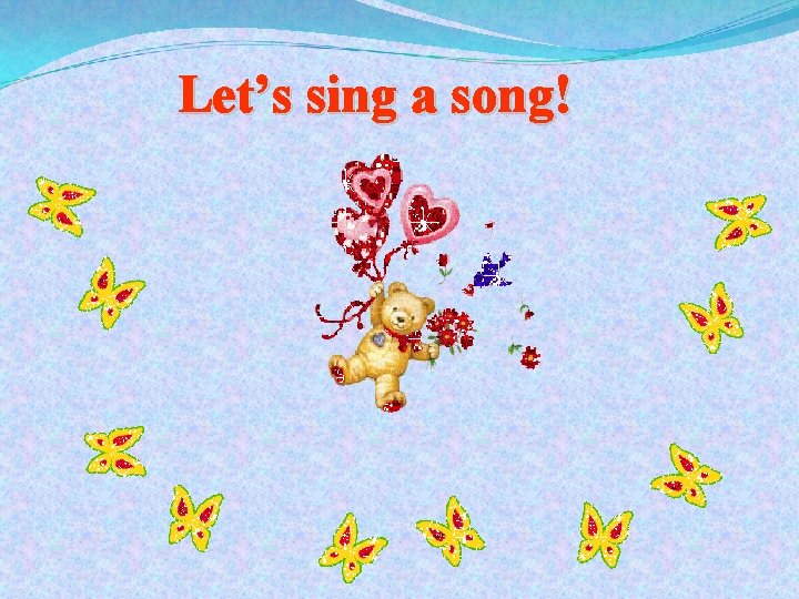 Let’s sing a song! 