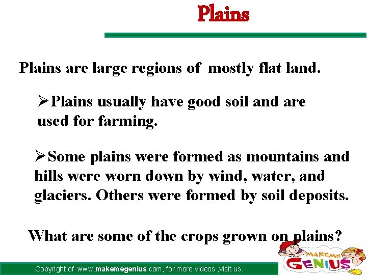 Plains are large regions of mostly flat land. ØPlains usually have good soil and