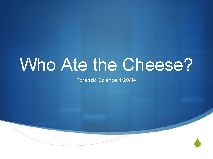 Who Ate the Cheese? Forensic Science 1/28/14 S 