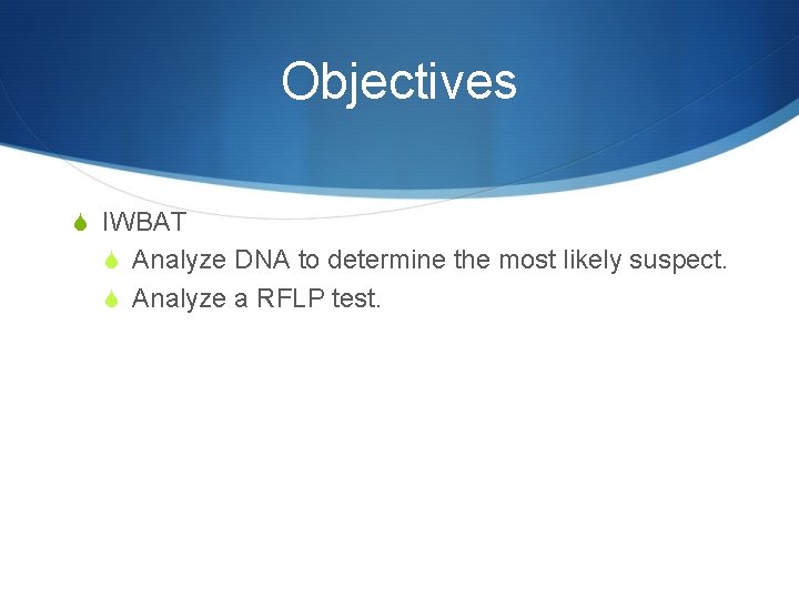 Objectives S IWBAT S Analyze DNA to determine the most likely suspect. S Analyze