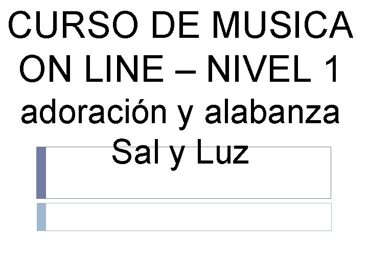 CURSO DE MUSICA ON LINE – NIVEL 1 adoración y alabanza Sal y Luz CURSO DE MUSICA ON LINE – NIVEL 1 adoración y alabanza Sal y Luz