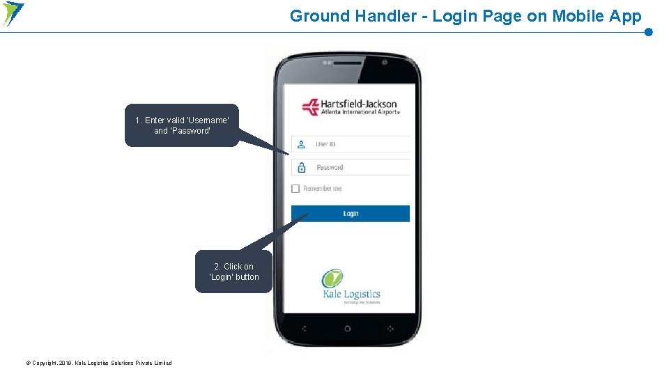 Ground Handler - Login Page on Mobile App 1. Enter valid ‘Username’ and ‘Password’ Ground Handler - Login Page on Mobile App 1. Enter valid ‘Username’ and ‘Password’