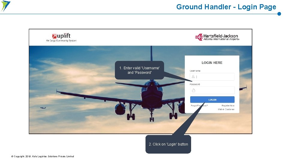 Ground Handler - Login Page 1. Enter valid ‘Username’ and ‘Password’ 2. Click on Ground Handler - Login Page 1. Enter valid ‘Username’ and ‘Password’ 2. Click on