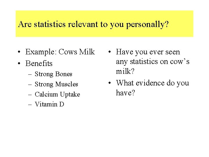 Are statistics relevant to you personally? • Example: Cows Milk • Benefits – –