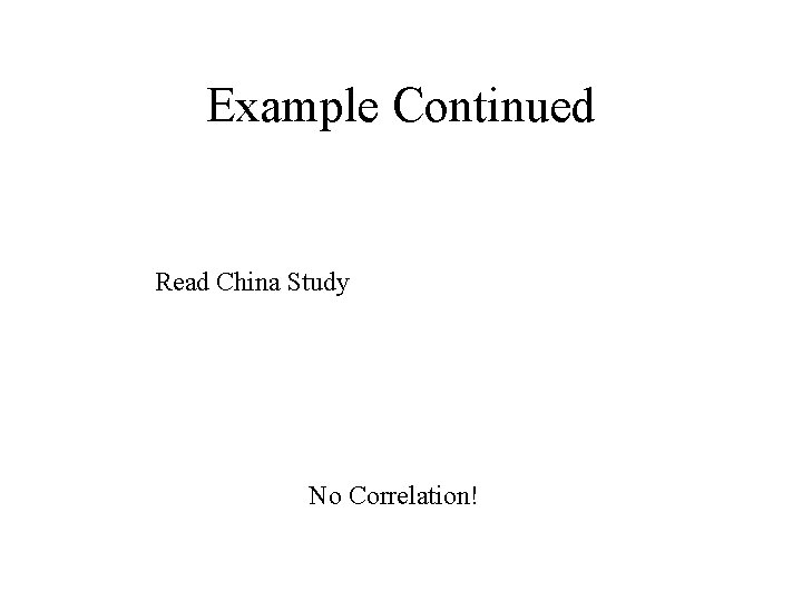 Example Continued Read China Study No Correlation! 