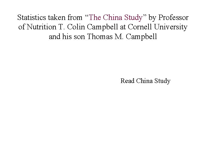 Statistics taken from “The China Study” by Professor of Nutrition T. Colin Campbell at