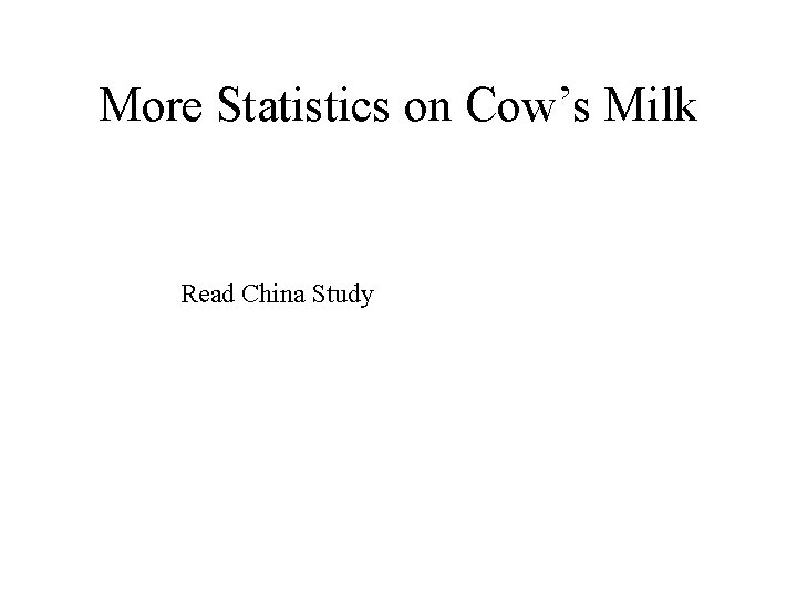 More Statistics on Cow’s Milk Read China Study 