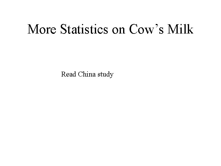 More Statistics on Cow’s Milk Read China study 