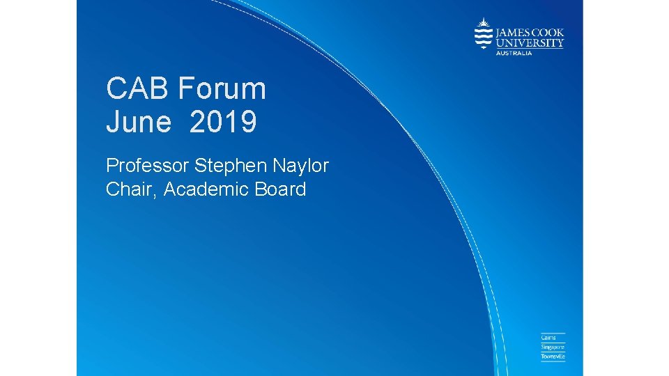 CAB Forum June 2019 Professor Stephen Naylor Chair, Academic Board 