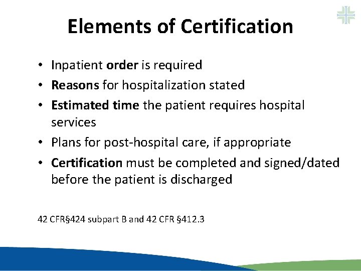 Elements of Certification • Inpatient order is required • Reasons for hospitalization stated • Elements of Certification • Inpatient order is required • Reasons for hospitalization stated •