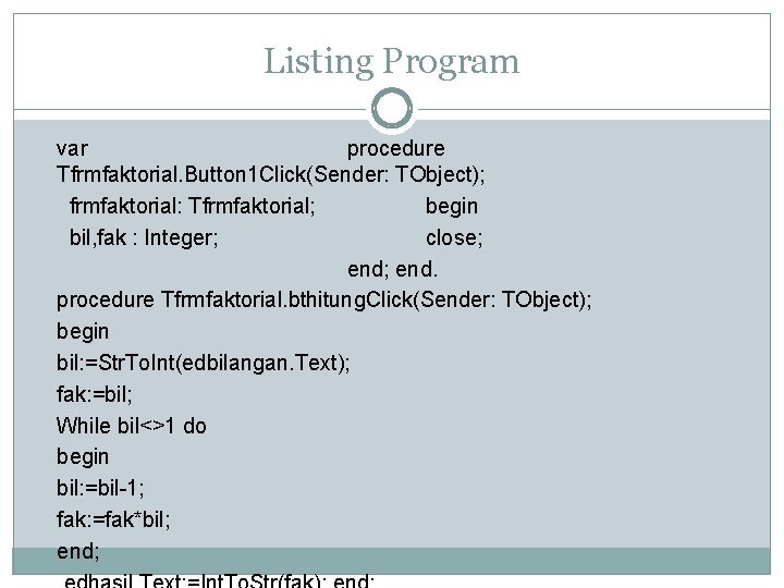 Listing Program var procedure Tfrmfaktorial. Button 1 Click(Sender: TObject); frmfaktorial: Tfrmfaktorial; begin bil, fak