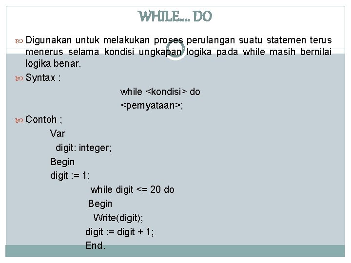WHILE…. DO Digunakan untuk melakukan proses perulangan suatu statemen terus menerus selama kondisi ungkapan