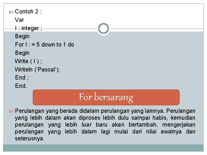  Contoh 2 : Var I : integer ; Begin For I : =