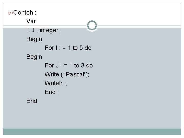  Contoh : Var I, J : integer ; Begin For I : =