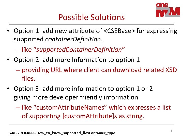 Possible Solutions • Option 1: add new attribute of <CSEBase> for expressing supported container. Possible Solutions • Option 1: add new attribute of <CSEBase> for expressing supported container.