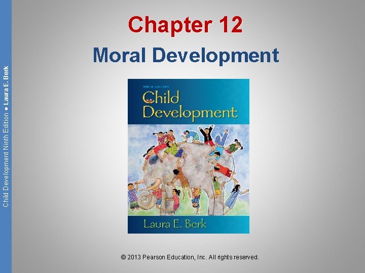 Child Development Ninth Edition ● Laura E. Berk Chapter 12 Moral Development © 2013