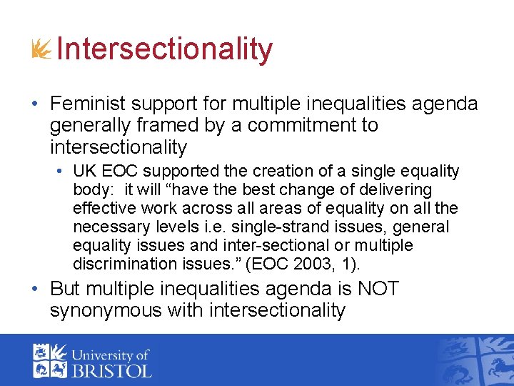 Intersectionality • Feminist support for multiple inequalities agenda generally framed by a commitment to Intersectionality • Feminist support for multiple inequalities agenda generally framed by a commitment to