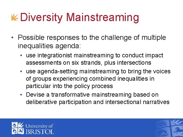 Diversity Mainstreaming • Possible responses to the challenge of multiple inequalities agenda: • use Diversity Mainstreaming • Possible responses to the challenge of multiple inequalities agenda: • use