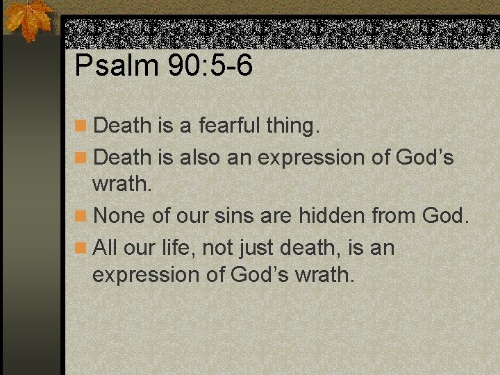 Psalm 90: 5 -6 n Death is a fearful thing. n Death is also