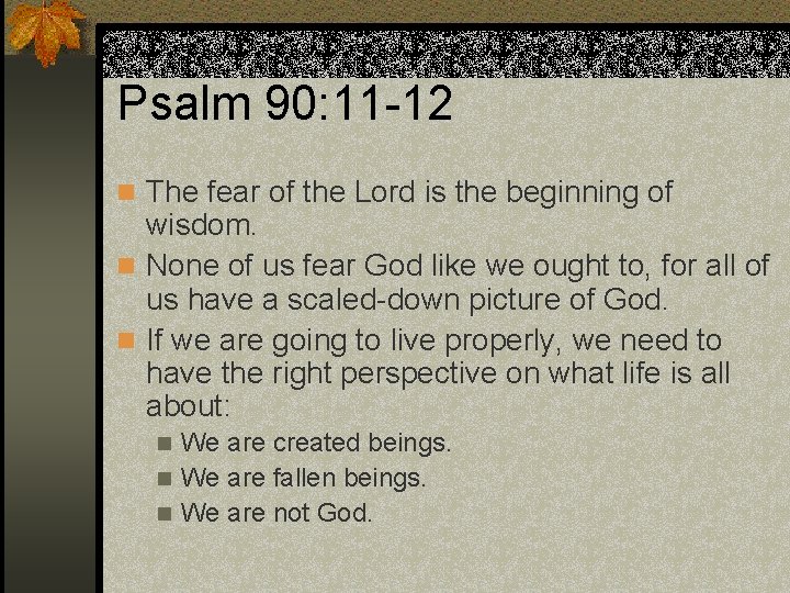 Psalm 90: 11 -12 n The fear of the Lord is the beginning of