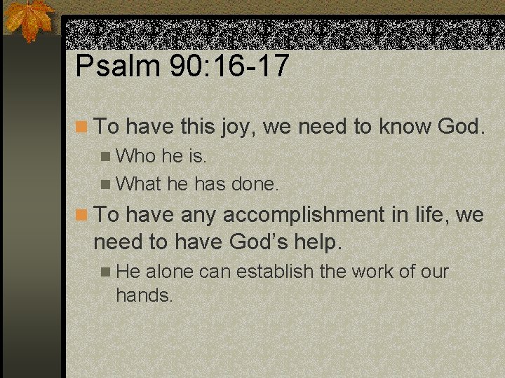 Psalm 90: 16 -17 n To have this joy, we need to know God.