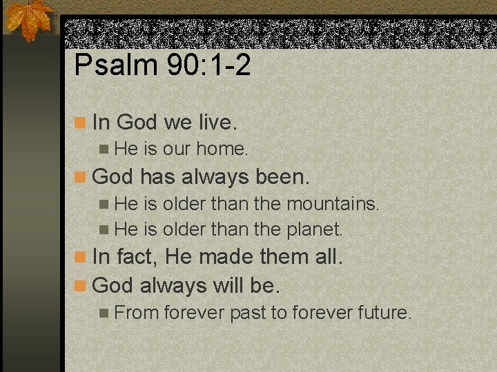 Psalm 90: 1 -2 n In God we live. n He is our home.