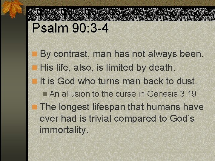 Psalm 90: 3 -4 n By contrast, man has not always been. n His