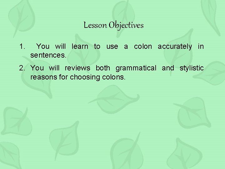 Lesson Objectives 1. You will learn to use a colon accurately in sentences. 2.