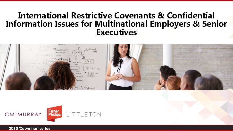 International Restrictive Covenants & Confidential Information Issues for Multinational Employers & Senior Executives July