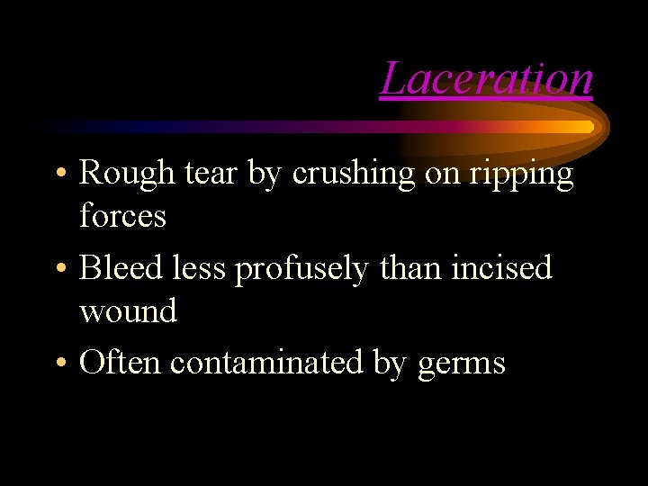 Laceration • Rough tear by crushing on ripping forces • Bleed less profusely than Laceration • Rough tear by crushing on ripping forces • Bleed less profusely than