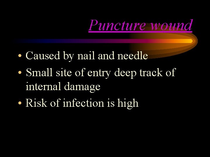Puncture wound • Caused by nail and needle • Small site of entry deep Puncture wound • Caused by nail and needle • Small site of entry deep