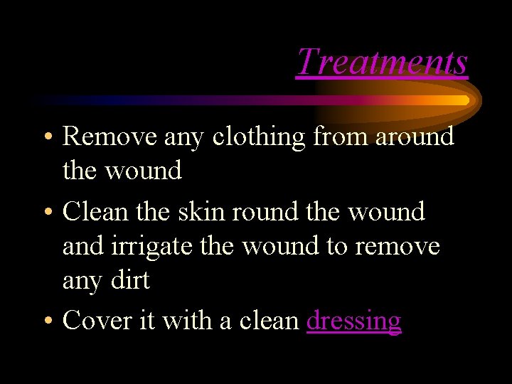Treatments • Remove any clothing from around the wound • Clean the skin round Treatments • Remove any clothing from around the wound • Clean the skin round